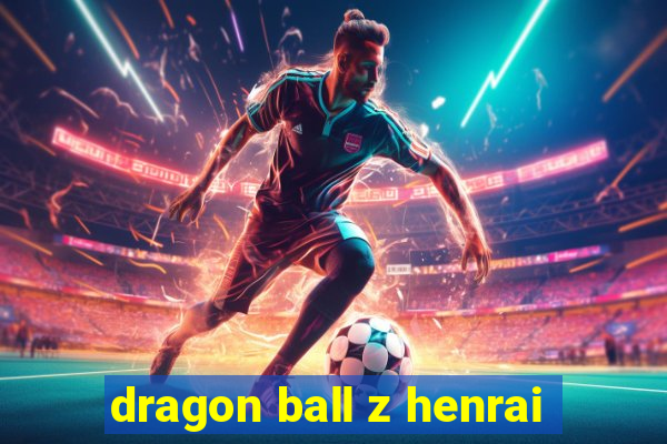 dragon ball z henrai